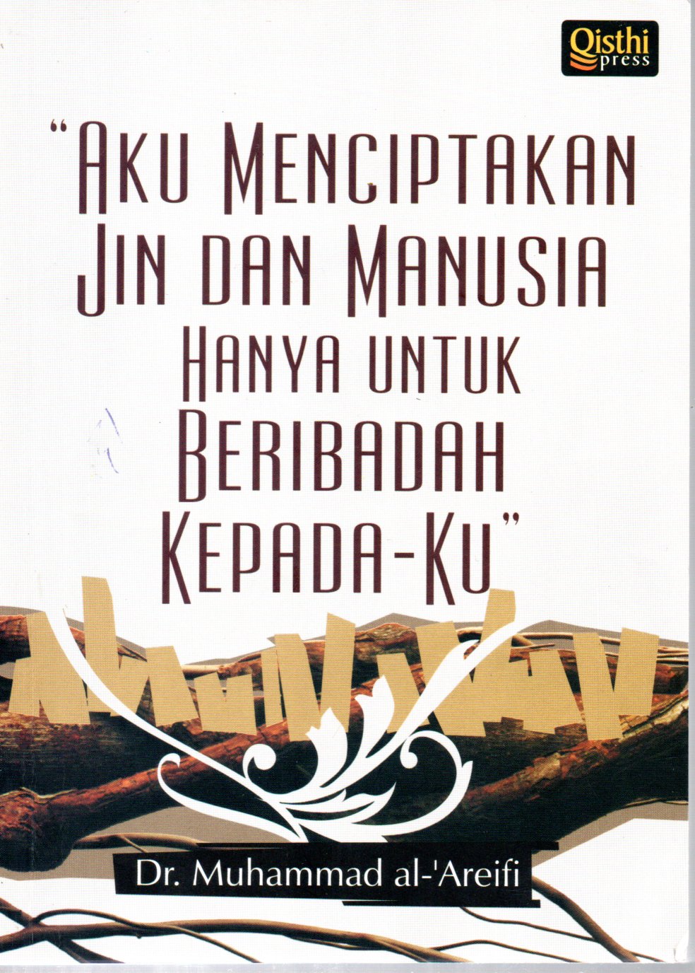 Sampul Aku Menciptakan Jin dan Manusia Hanya untuk Beribadah Kepada-Ku / Penerjemah: Hasan Su'aidi, Penyunting: Anis Maftukhin