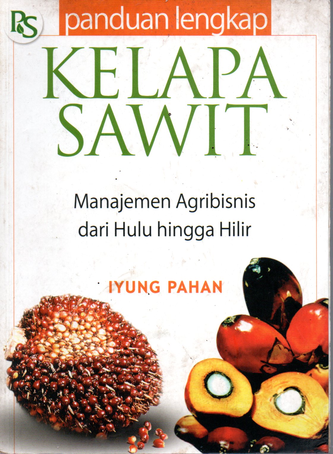 Sampul Panduan Lengkap Kelapa Sawit :  Manajemen Agribisnis dari Hulu Hingga Hilir / Editor: Surip Prayugo, Rochim Amando