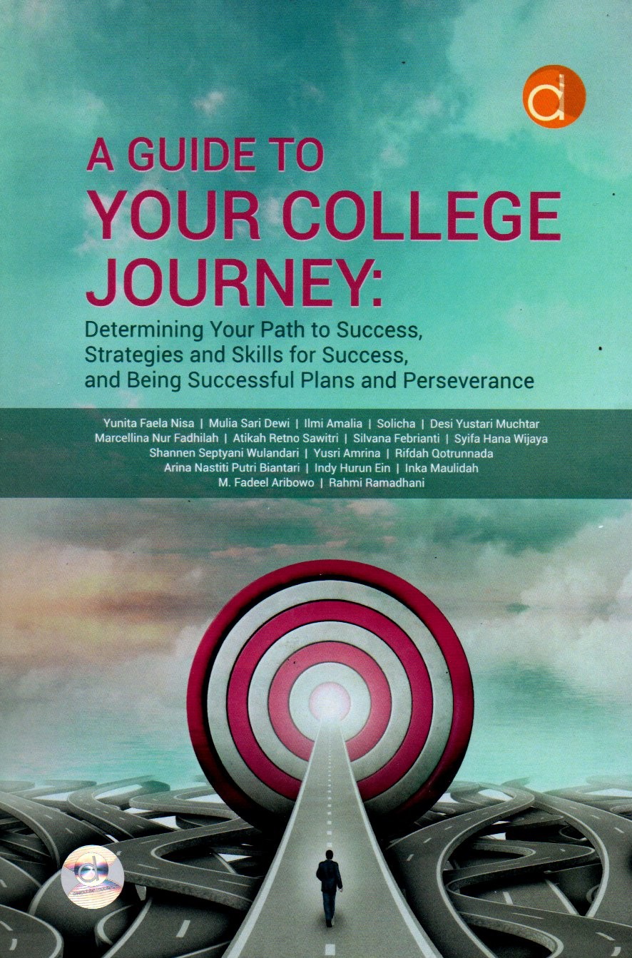 Sampul A Guide Ti Your College Journey :  Determining Your Path to Success, Strategies and Skills for Success, and Being Successful Plans and Perseverance / Editor: Mulia Sari Dewi dan Zahrotun Nihayah