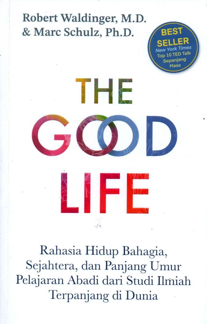 Sampul The Good Life = Rahasia Hidup Bahagia, Sejahtera, dan Panjang Umur :  Pelajaran Abadi dari Studi Ilmiah Terpanjang di Dunia = The Lessons from the world's longest study on Happiness / Penerjemah: Dewi Wulansari