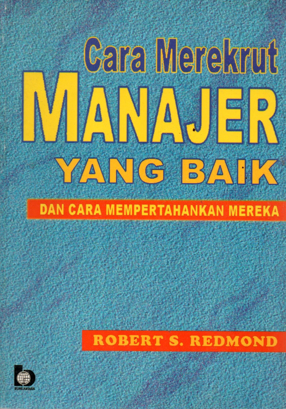 Sampul Cara Merekrut Manajer yang Baik dan Cara Mempertahankan Mereka / Penerjemah: Anthony Tan