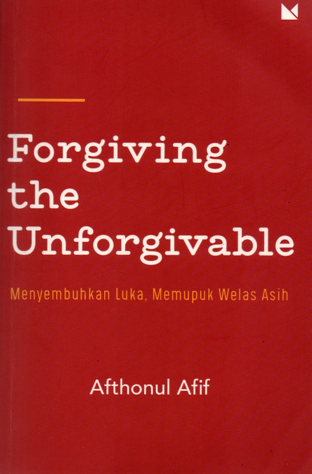 Sampul Forgiving the Unforgivable :  Menyembuhkan Luka, Memupuk Welas Asih / Penyunting: Audian Laili