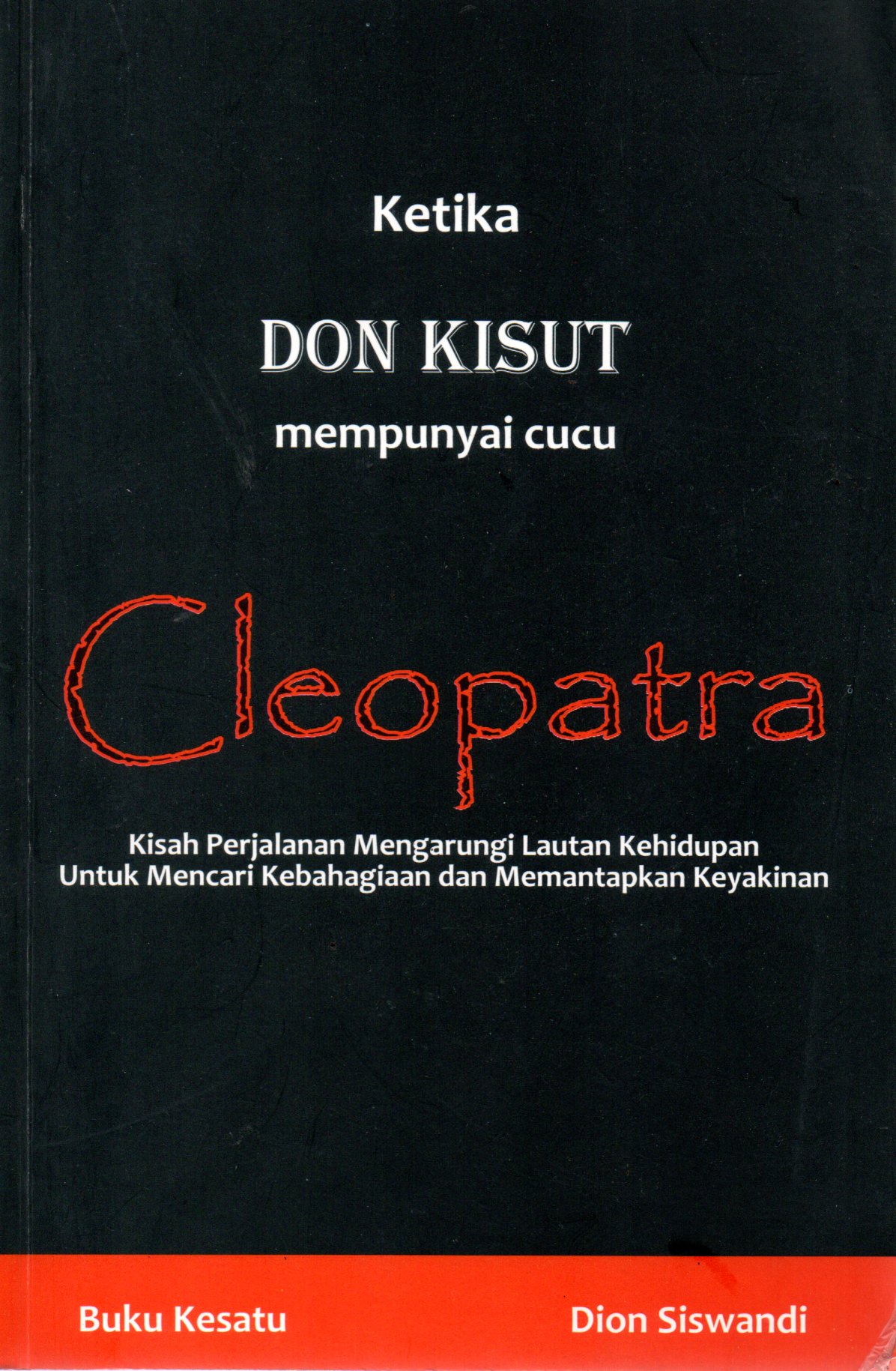 Sampul Ketika Don Kisut Mempunyai Cucu Cleopatra :  Kisah Perjalanan Mengarungi Lautan Kehidupan untuk Mecari Kebahagiaan dan Memantapkan Keyakinan