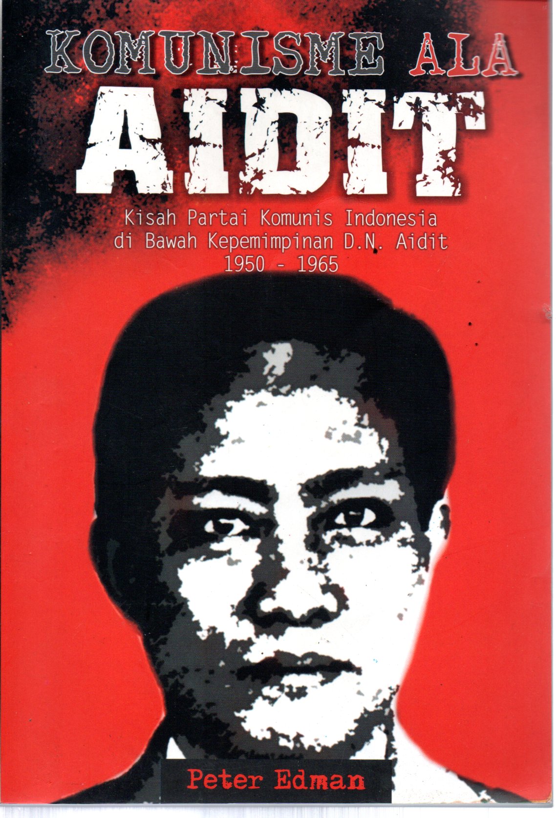 Sampul Komunisme Ala Aidit :  Kisah Partai Komunis Indonesia di Bawah Kepemimpinan D.N Aidit 1950-1965 / Penerjemah: Dwi Pratomo Yulianto