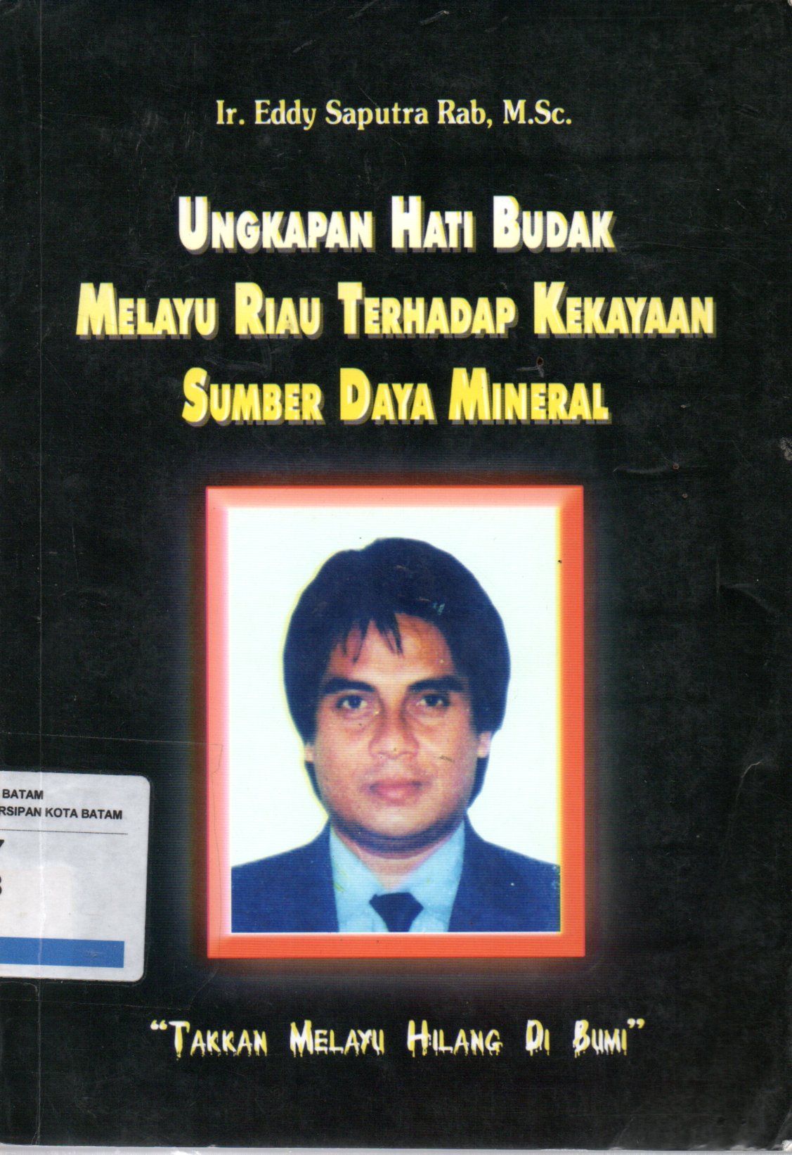 Sampul Ungkapan Hati Budak Melayu Riau Terhadap Kekayaan Sumber Daya Mineral :  Takkan Melayu Hilang di Bumi