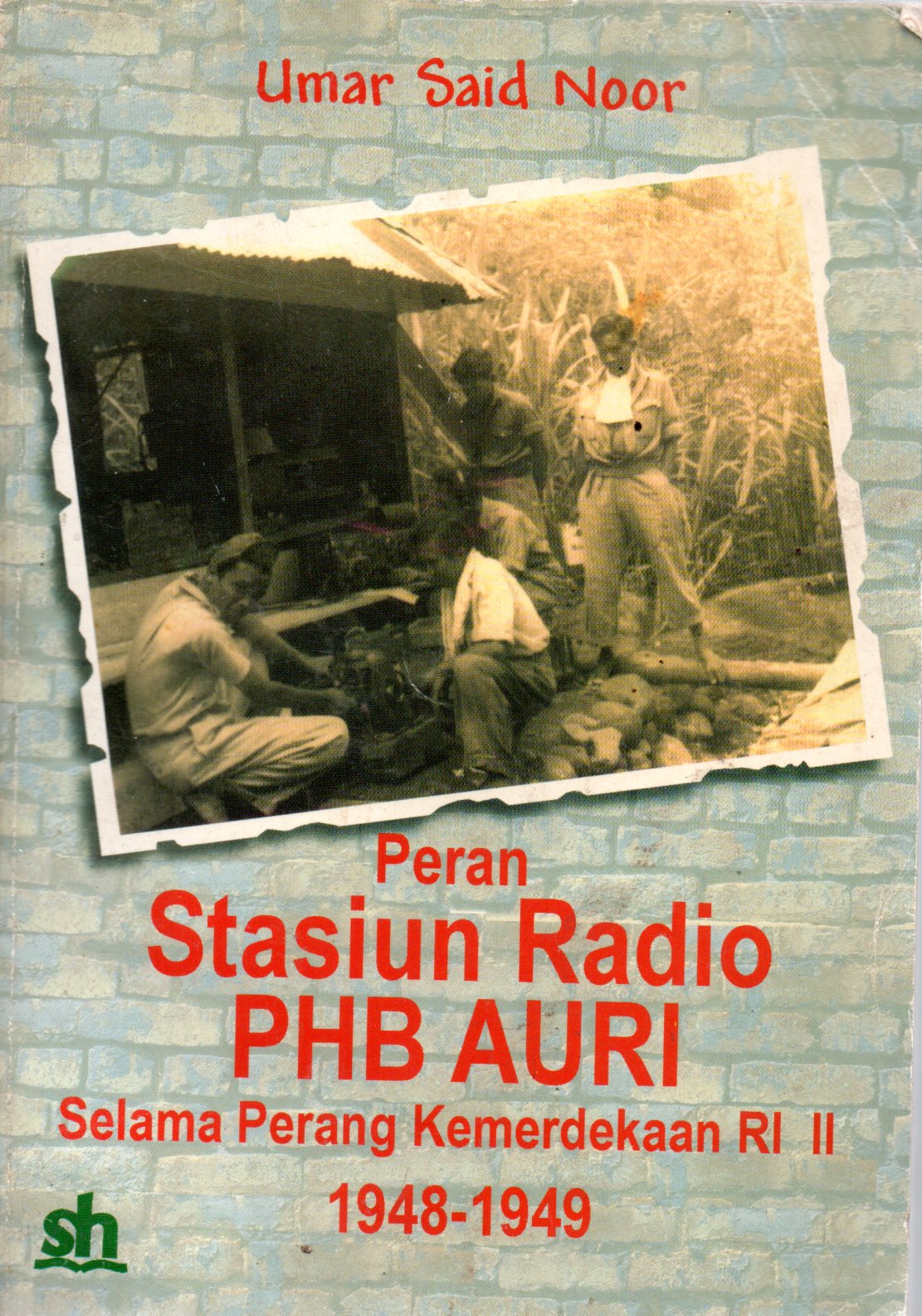 Sampul Peran Stasiun Radio PHB AURI :  Selama Perang Kemerdekaan RI II Tahun 1948/1949