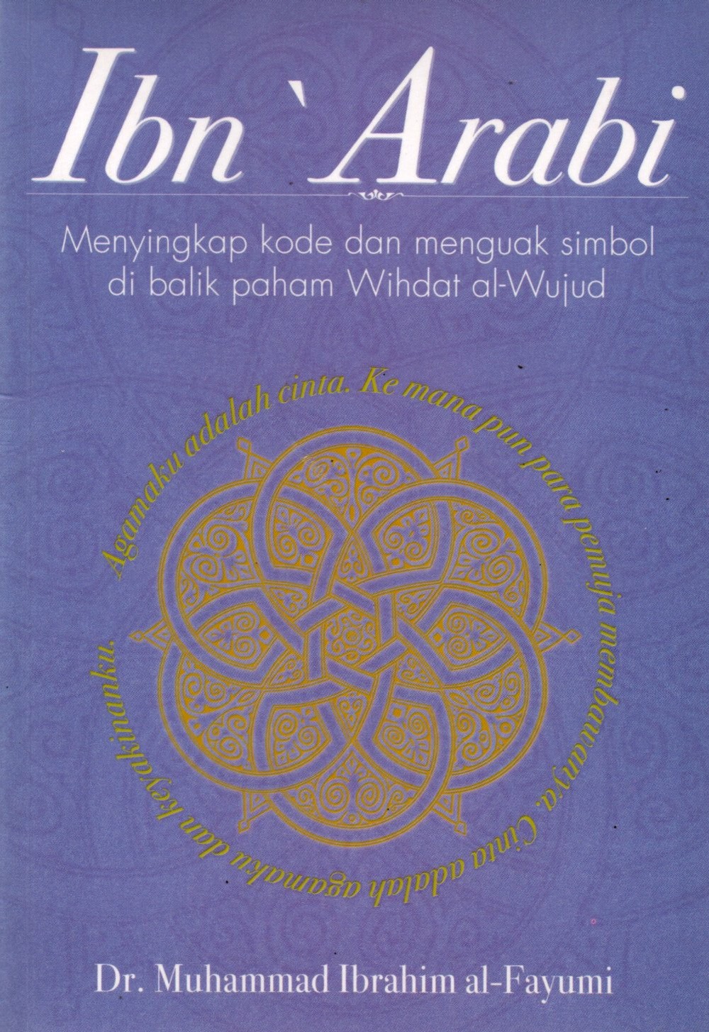 Sampul Ibn Arabi :  Menyikap Kode dan Menguak Simbol di Balik Paham Wihdat Al-Wujud / Penerjemah: Imam Ghazali Masykur