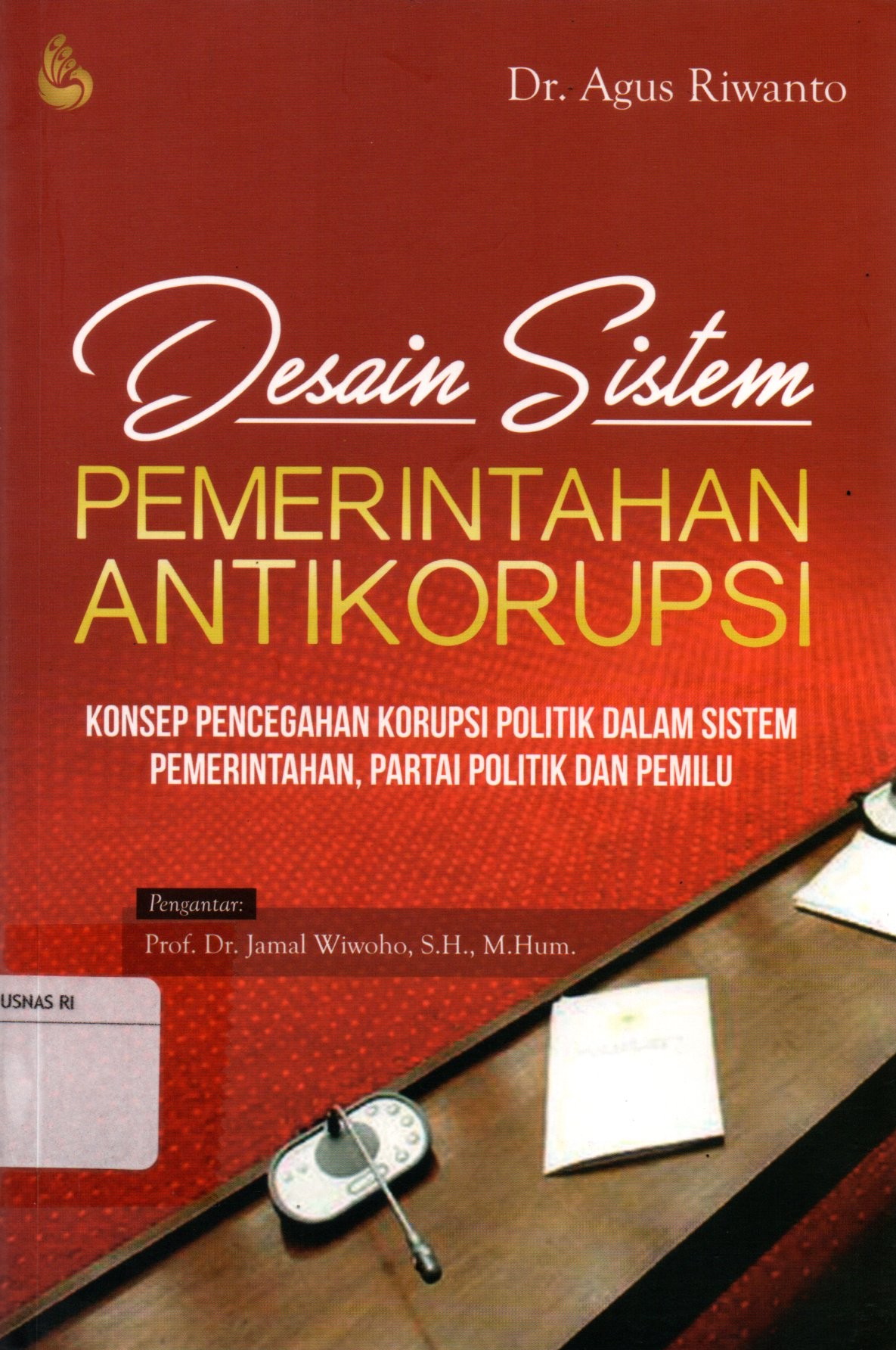 Sampul Desain Sistem Pemerintahan Antikorupsi :  Konsep Pencegahan Korupsi Politik dalam Sistem Pemerintahan, Partai Politik dan Pemilu