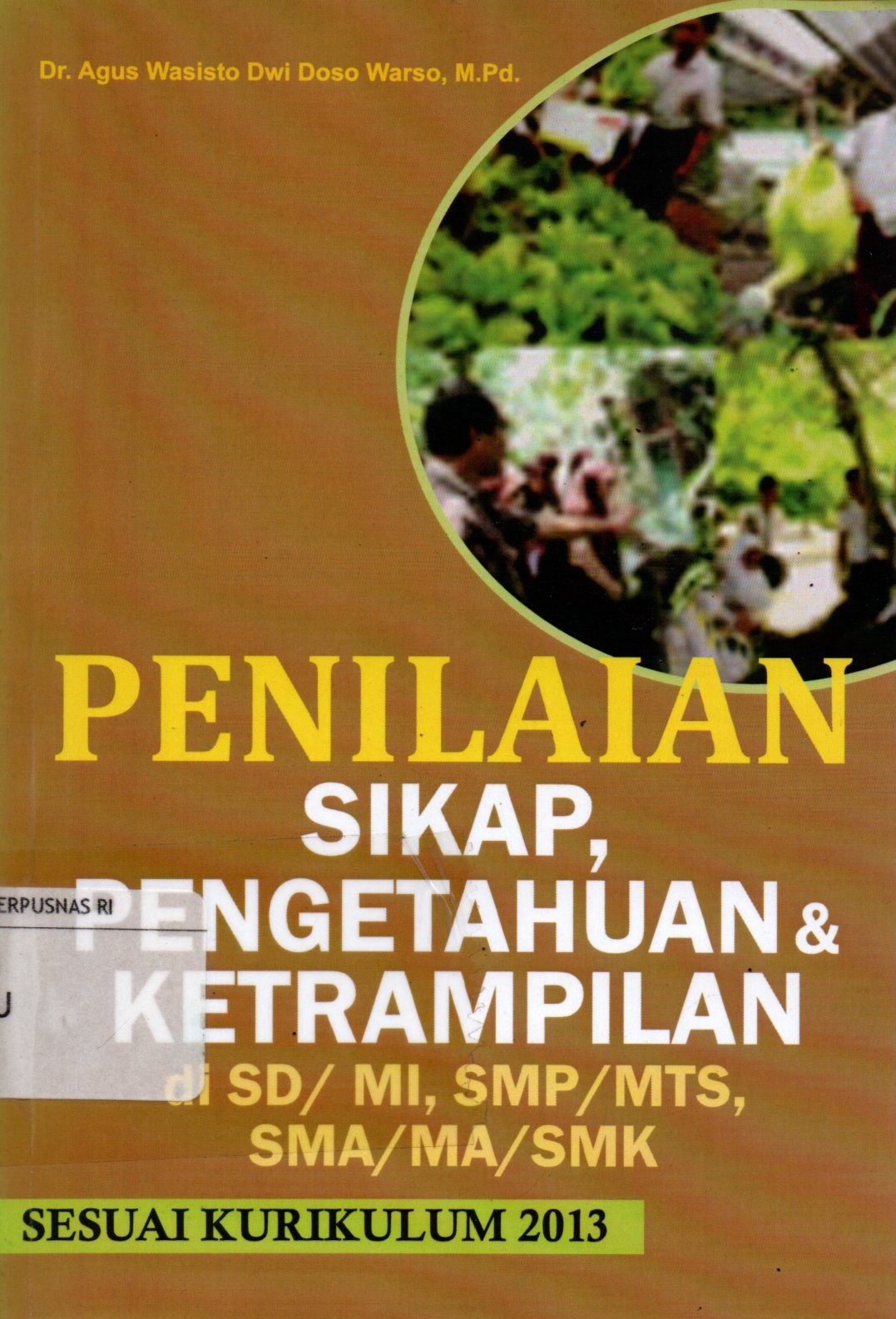 Sampul Penilaian Sikap, Pengetahuan dan Keterampilan :  di SD/MI, SMP/MTS, SMA/MA/SMK Sesuai Kurikulum 2013 / Editor: Istinganah