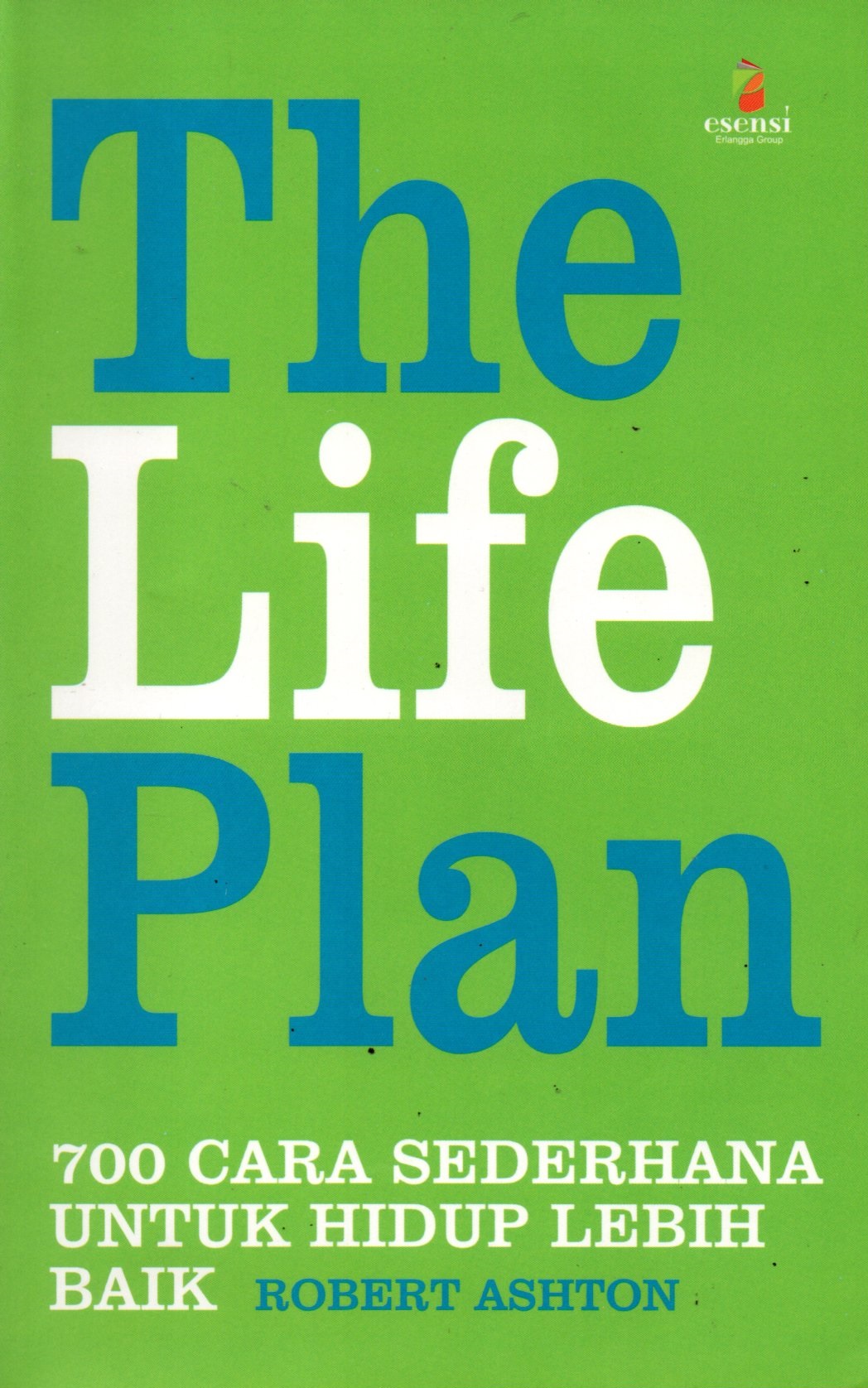 Sampul The Life Plan :  700 Cara Sederhana untuk Hidup Lebih Baik / Penerjemah: Fransiskus Ransus, Editor: Daniel Purba