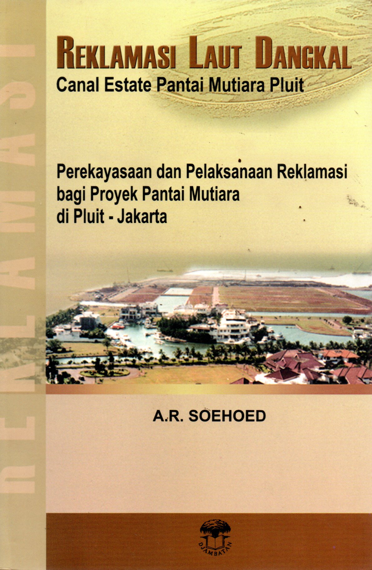 Sampul Reklamasi Laut Dangkal Canal Estate Pantai Mutiara Pluit :  Perekayasaan dan Pelaksanaan Reklamasi bagi Proyek Pantai Mutiara di Pluit-Jakarta