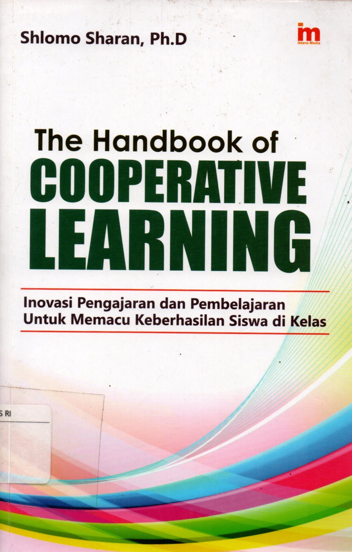 Sampul The Handbook of Cooperative Learning :  Inovasi Pengajaran dan Pembelajaran untuk Memacu Keberhasilan Siswa di Kelas / Alih Bahasa: Sigit Prawoto