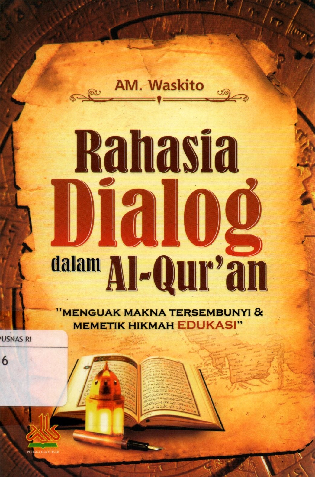 Sampul Rahasia Dialog dalam Al-Quran :  Menguak Makna Tersembunyi dan Memetik Hikmah Edukasi / Editor: Tim Pustaka Al-Kautsar