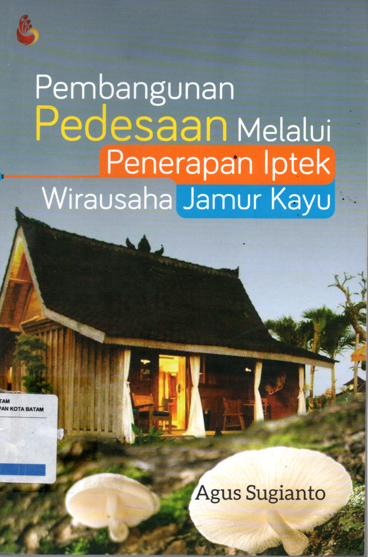 Sampul Pembangunan Pedesaan Melalui Penerapan Iptek Wirausaha Jamur Kayu