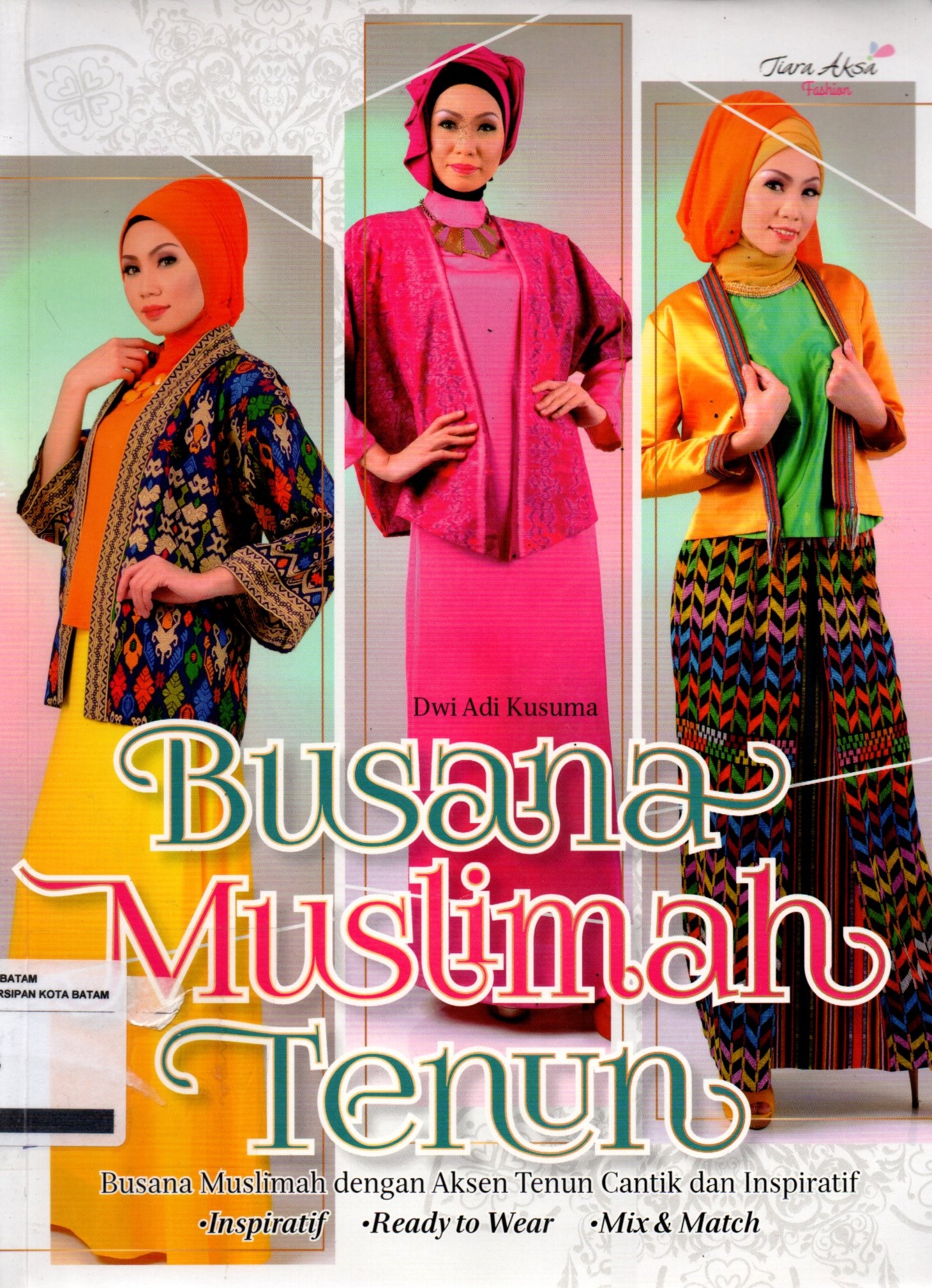 Sampul Busana Muslimah Tenun :  Busana Muslimah dengan Aksen Tenun Cantik dan Inspiratif / Editor: Rinawati