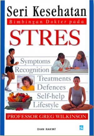 Sampul SERI KESEHATAN BIMBINGAN DOKTER PADA : STRESS / Prof. Greg Wilkinson