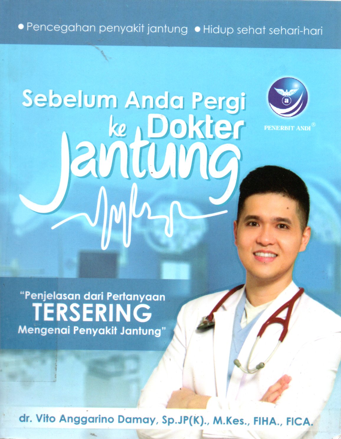 Sampul Sebelum Anda Pergi ke Dokter Jantung :  Penjelasan dari Pernyataan Tersering Mengenai Penyakit Jantung / Editor: Giovanni