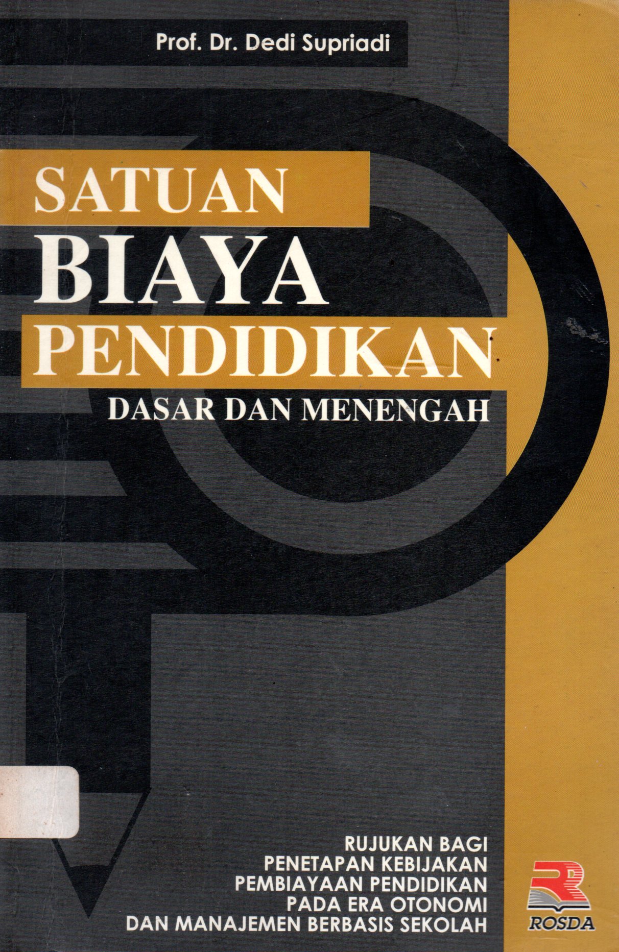 Sampul Satuan Biaya Pendidikan Dasar dan Menengah :  Rujukan bagi Penetapan Kebijakan Pembiayaan Pendidikan pada Era Otonomi dan Manajemen Berbasis Sekolah / Penulis: Dedi Supriadi