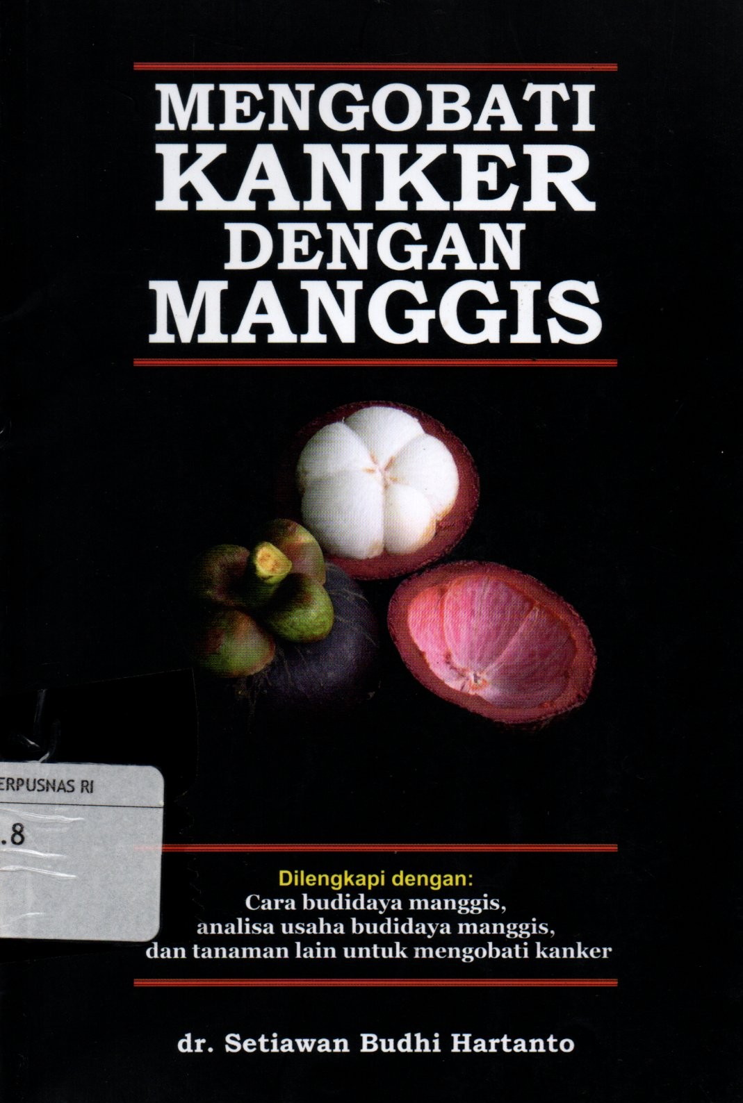 Sampul Mengobati Kanker dengan Manggis :  Cara Budidaya Manggis, Analisa Usaha Budidaya Manggis, dan Tanaman Lain untuk Mengobati Kanker / Editor: Icha