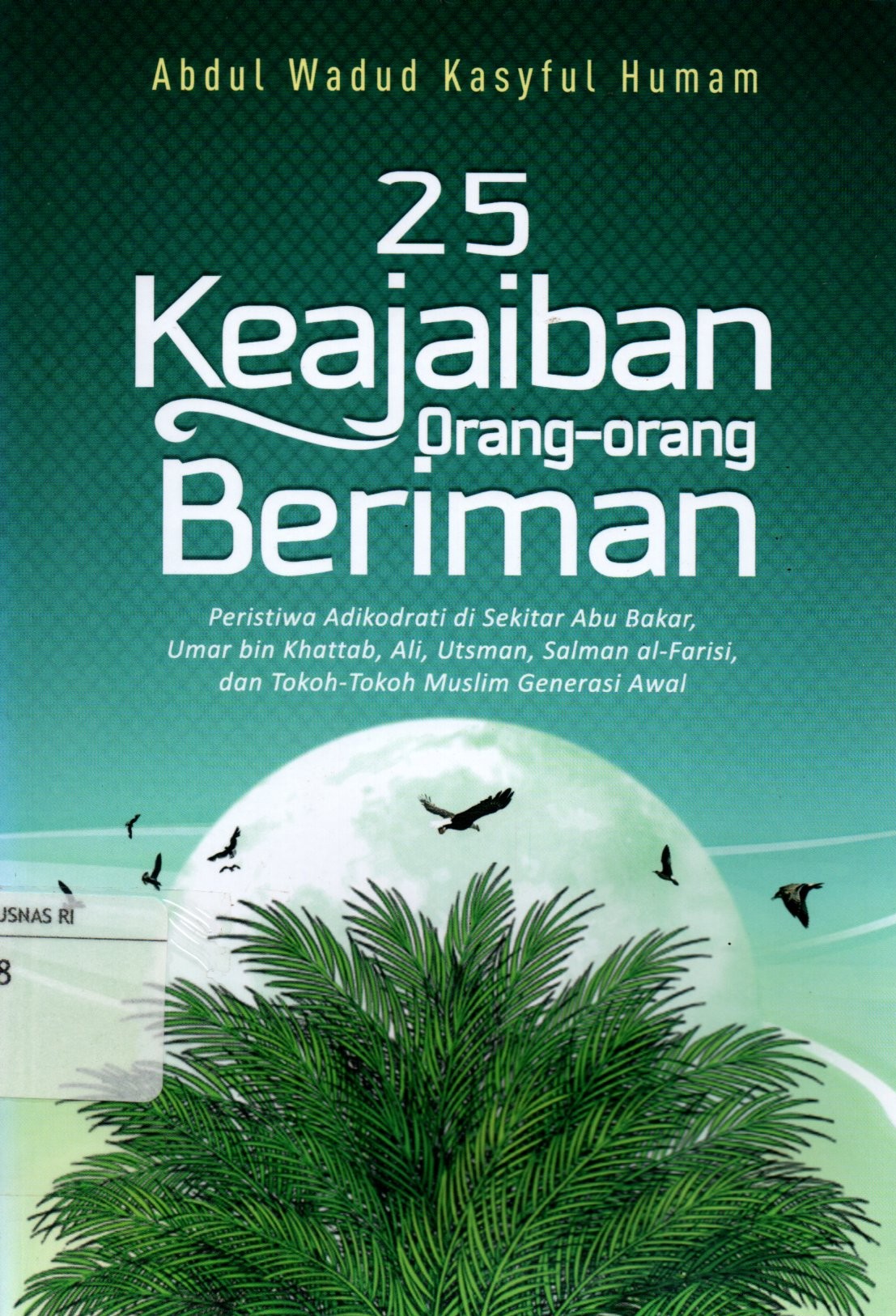 Sampul 25 Keajaiban Orang-Orang Beriman :  Peristiwa Adikodrati di Sekitar Abu Bakar, Umar bin Khattab, Ali, Utsman, Salman Al-Farisi, dan Tokoh-Tokoh Muslim Generasi Awal / Penyelaras: Mahbub Dje