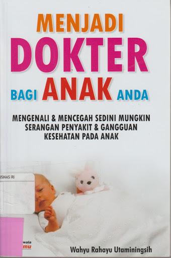 Sampul Menjadi Dokter Bagi Anak Anda :  Mengenali dan Mencegah Sedini Mungkin Serangan Penyakit dan Gangguan Kesehatan Pada Anak