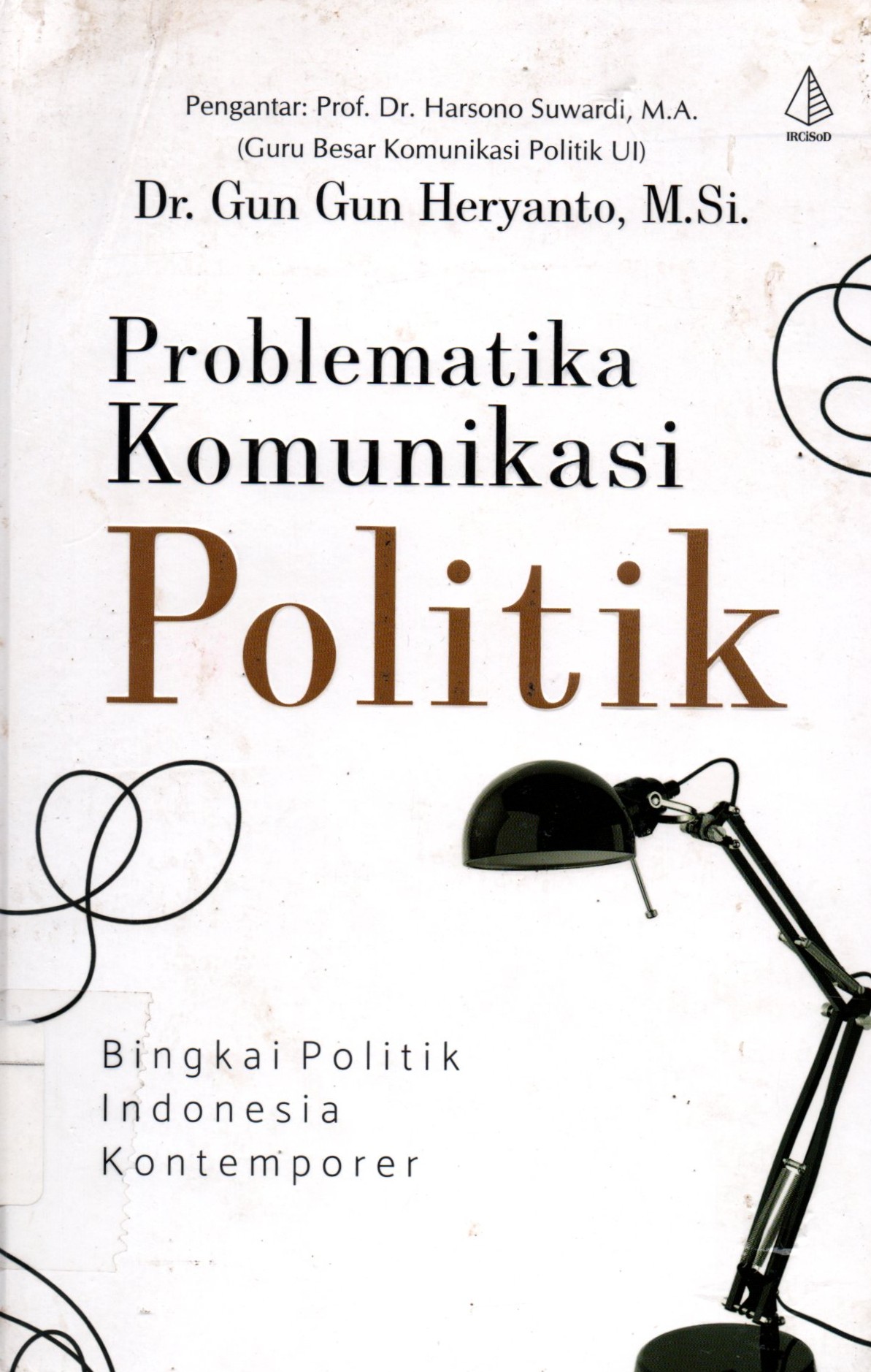 Sampul Problematika Komunikasi Politik :  Bingkai Politik Indonesia Kontemporer / Penyunting: Bernando J. dan Shulhan Rumaru