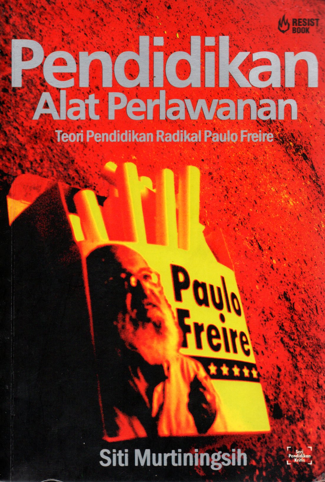 Sampul Pendidikan Alat Perlawanan :  Teori Pendidikan Radikal Paulo Freire / Penyunting:  R. Hidayat