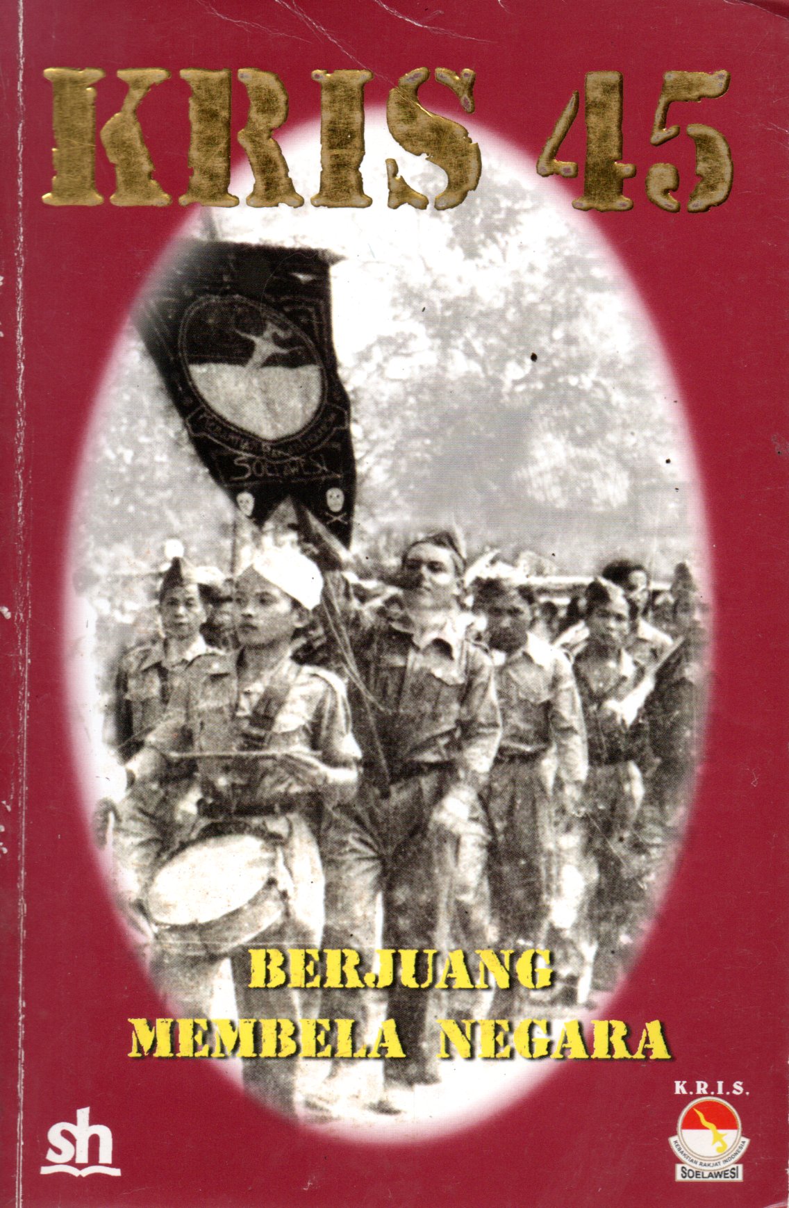 Sampul KRIS 45 Berjuang Membela Negara :  Sebuah Refleksi Perjuangan Revolusi KRIS (Kebaktian Rakyat Indonesia Sulawesi)
