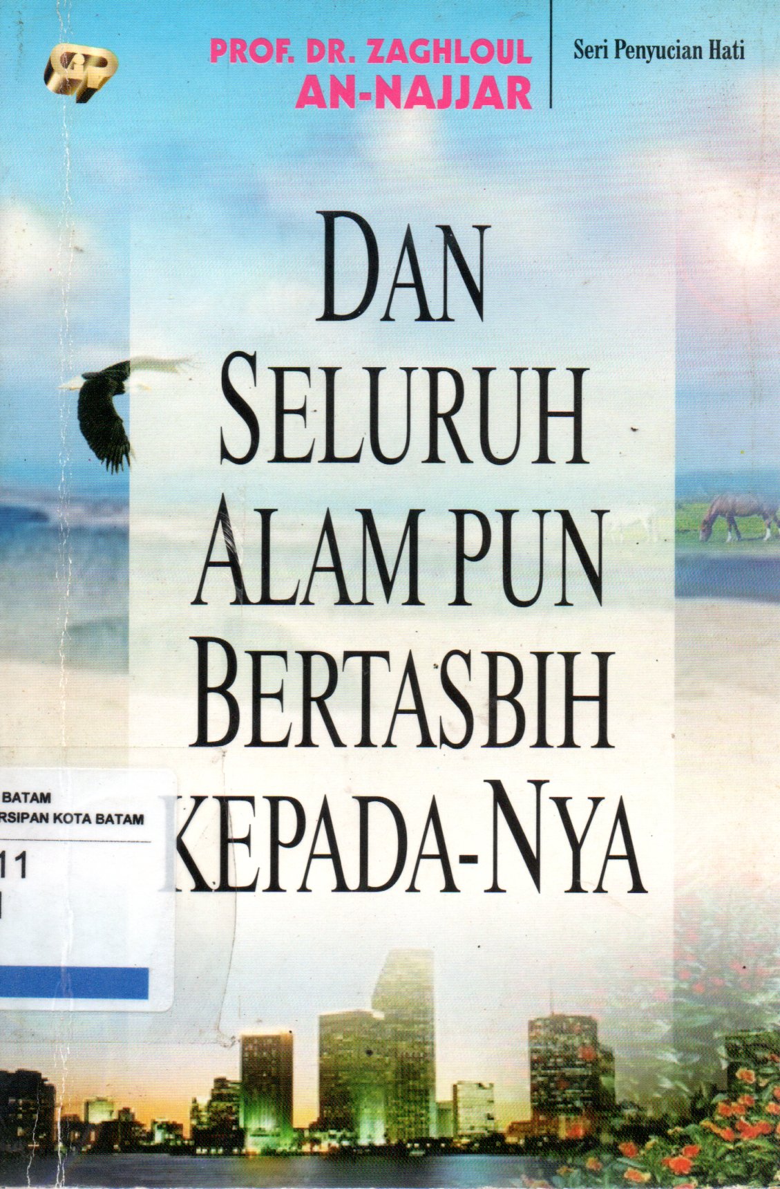 Sampul Dan Seluruh Alam Pun Bertasbih Kepada-Nya / Penerjemah: Abdul Hayyie al Kattani, Penyunting: Hilman Handoni