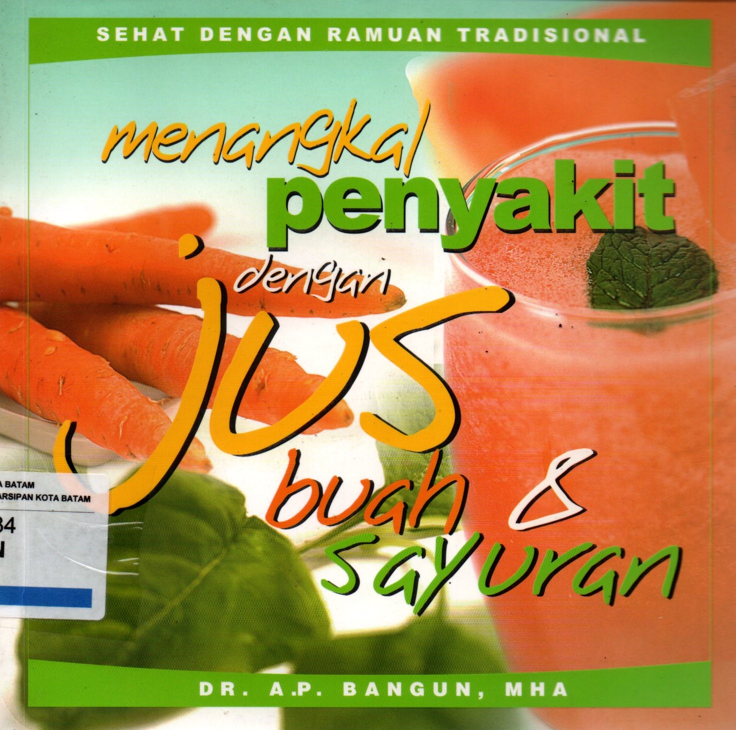 Sampul Menangkal Penyakit dengan Jus Buah dan Sayuran :  Sehat denga Ramuan Tradisional / Penyunting: Lukito AM