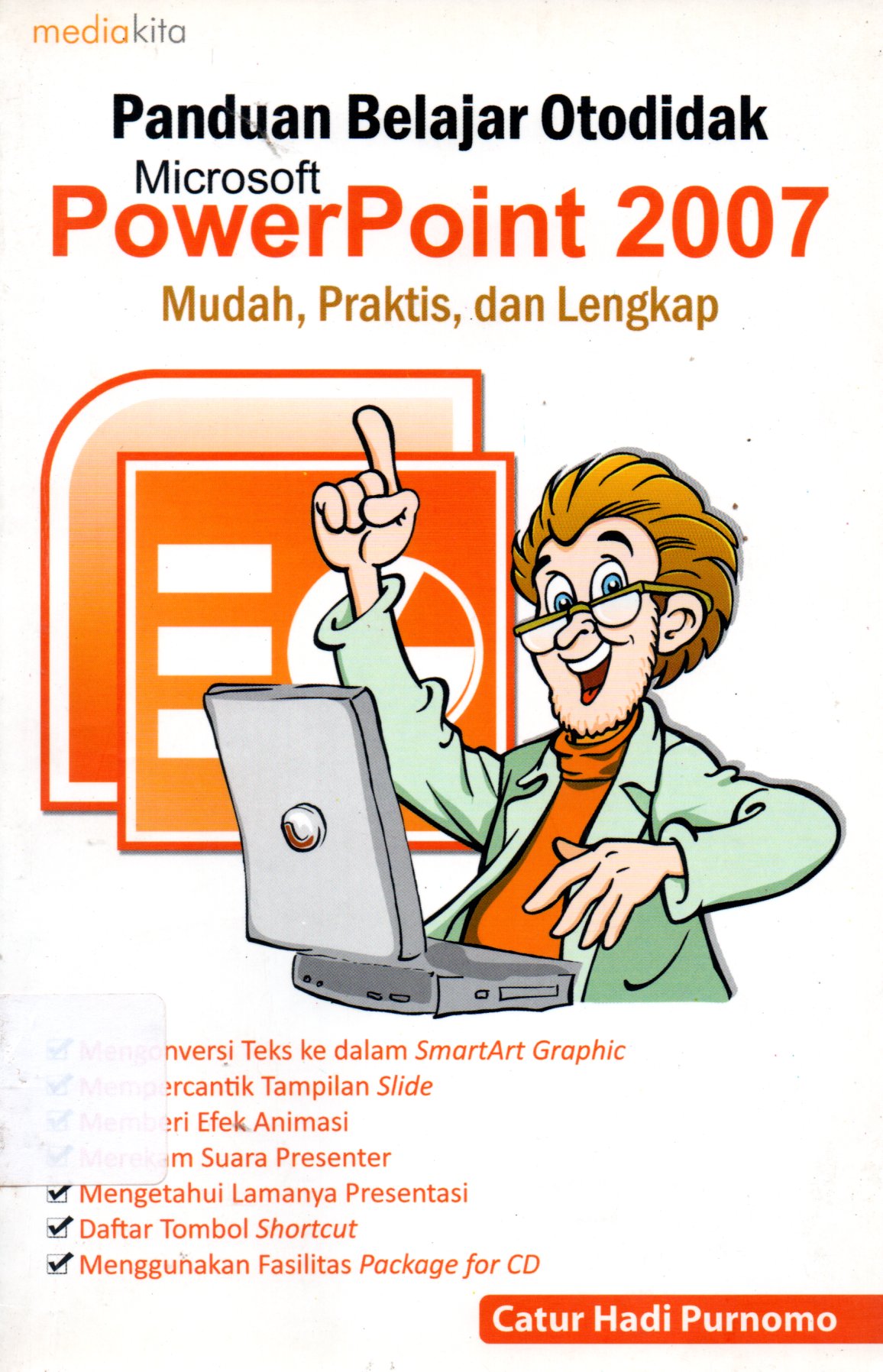 Sampul Panduan Belajar Otodidak Microsoft Power Point 2007 :  Mudah, Praktis dan Lengkap / Penyunting: Sudarma S.