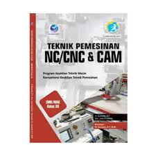 Sampul Teknik Pemesinan NC/CNC & CAM  SMK/MAK Kelas XII :  Program Keahlian Teknik Mesin Kopetensi Keahlian Teknik Pemesinan