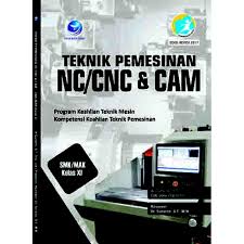 Sampul Teknik Pemesinan NC/CNC dan CAM SMK/MAK Kelas XI :  Program Keahlian Teknik Mesin Kompetensi Keahlian Teknik Pemesinan / Editor: Tyas
