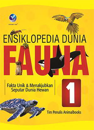 Sampul Ensiklopedia Dunia Fauna 1 :  Fakta Unik dan Menakjubkan Seputar Dunia Hewan / Editor: Dewi H