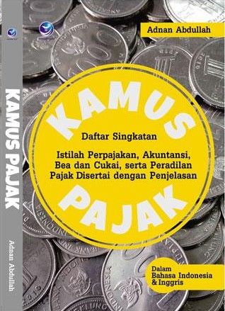 Sampul Kamus Pajak :  Daftar Singkatan Istilah Perpajakan, Akuntansi, Bea dan Cukai, serta Peradilan Pajak Disertai dengan Penjelasan / Editor : FI. Sigit Suyantoro