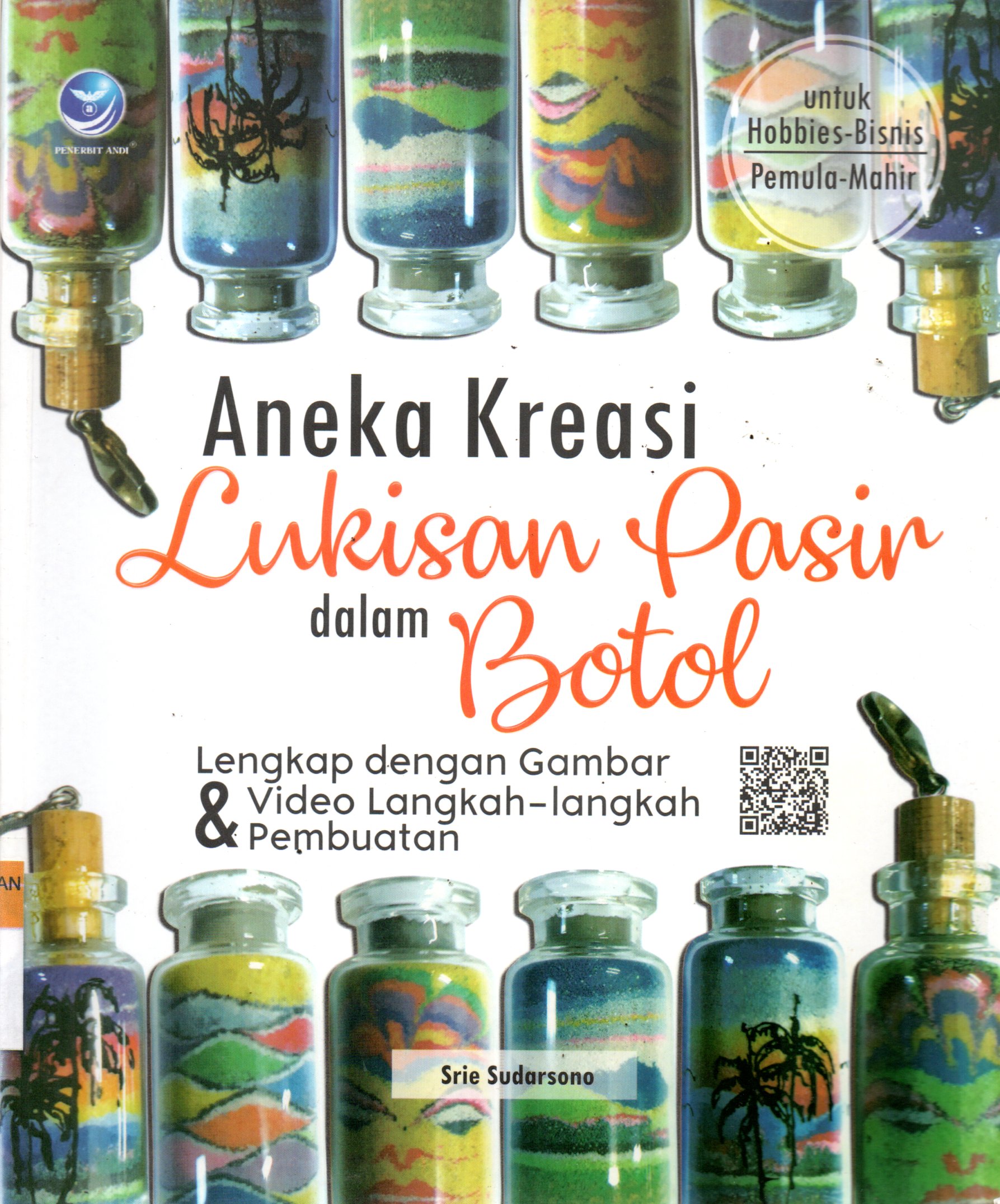 Sampul Aneka Kreasi Lukisan Pasir dalam Botol :  Lengkap dengan Gambar dan Video Langkah-Langkah Pembuatan / Editor: A.Ria