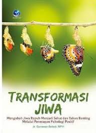 Sampul Transformasi Jiwa :  Mengubah Jiwa Rapuh Menjadin Sehat Dan Tahan Banting Melalui Penerapan Psikologi Positif