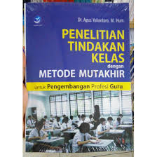Sampul Penelitian Tindakan Kelas Dengan Metode Mutakhir Untuk Pengembangan Profesi Guru
