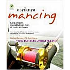 Sampul Asyiknya Mancing : Carah Ampuh Menaklukkan Ikan Di Laut Dan Air Tawar