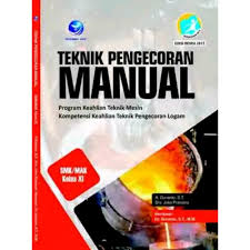 Sampul Teknik Pengecoran Manual SMK/MAK Kelas XI : Program Keahlian Teknik Mesin Kompetensi Keahlian Teknik Pengecoran Logam