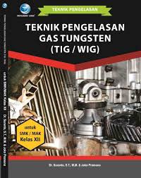 Sampul Teknik Pengelasan Gas Tungsten (TIG & WIG) Untuk SMK/MAK Kelas XII