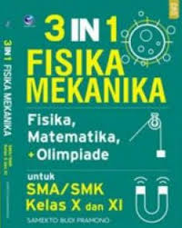 Sampul 3 In 1 Fisika Mekanika :  Fisika, Matematika, + Olimpiade Untuk SMA/SMK Kelas X Dan XI