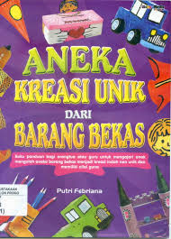 Sampul Aneka Kreasi Unik dari Barang Bekas :  Buku panduan bagi orang tua atau guru untuk mengajari anak mengolah aneka barang bekas menjadi kreasi indah nan unik dan memiliki nilai guna
