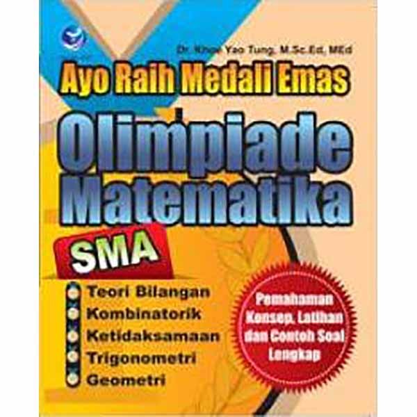 Sampul Ayo  Raih Medali Emas Olimpiade Matematika, SMA :  Teori Bilangan, Kombinatorik, Ketidaksamaan, Trigonometri, Geometri