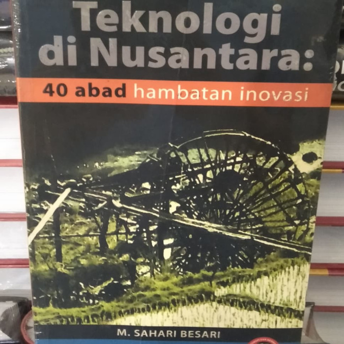 Sampul Teknologi di Nusantara :  40 Abad Hambatan  Inovasi / Prof. M. Sahari Besari