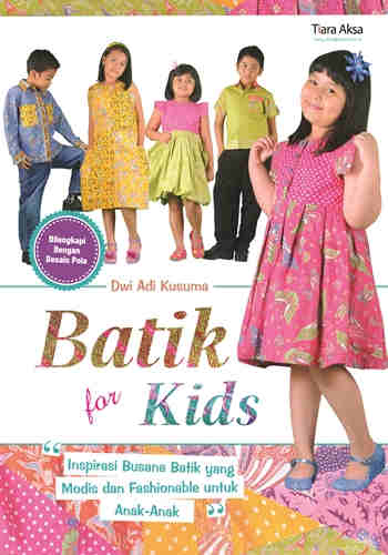 Sampul Batik for Kids :  Inspirasi Busana Batik yang Modis dan Fashionable untuk Anak-Anak / Dwi Adi Kusuma