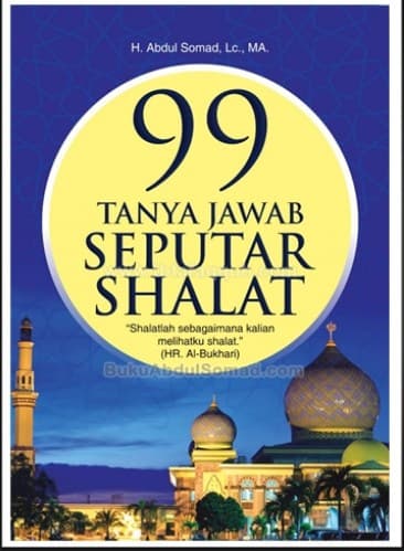 Sampul 99 Tanya Jawab Seputar Shalat :  Shalatlah sebagaimana kalian melihatku shalat (HR.AL-Bukhari)