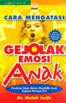 Sampul Cara Mengatasi Gejolak Emosi Anak :  Panduan Islam dalam Mendidik Anak Supaya Percaya Diri / Dr. Malak Jurjis