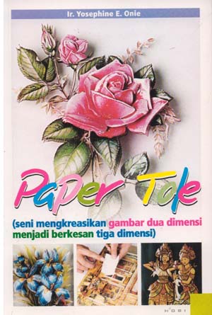 Sampul Paper Tole :  Seni Mengkreasikan Gambar Dua DImensi Menjadi Berkesan Tiga Dimensi / Ir. Yosephine  E.Onie