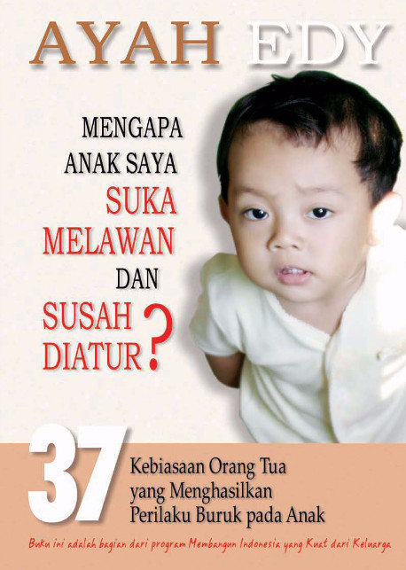 Sampul Ayah Edy Mengapa Anak Saya Suka Melawan dan Susah Diatur? :  37 Kebiasaan Orang Tua yang Menghasilkan Perilaku Buruk / Gramedia Widiasarana Indonesia